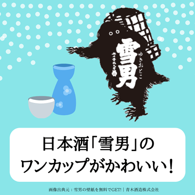 日本酒 雪男 のワンカップがかわいい 新潟の青木酒造の人気のお酒で雪男グッズもあるよ